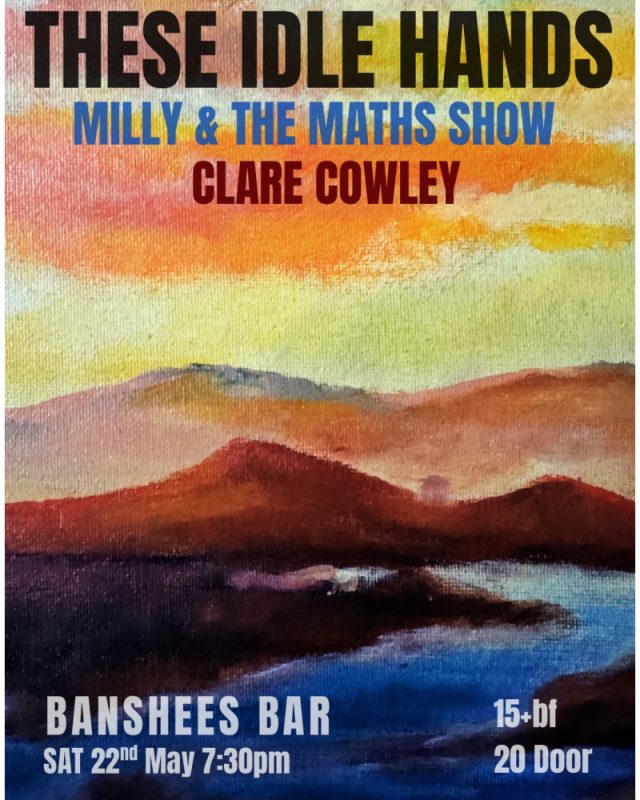 Banshees Bar presents These Idle Hands, Milly & the Maths Show and Clare Cowley